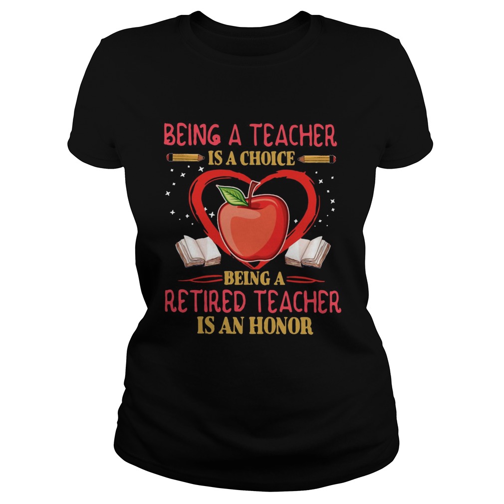 Being a teacher is a choice being a retired teacher is an honor Classic Ladies