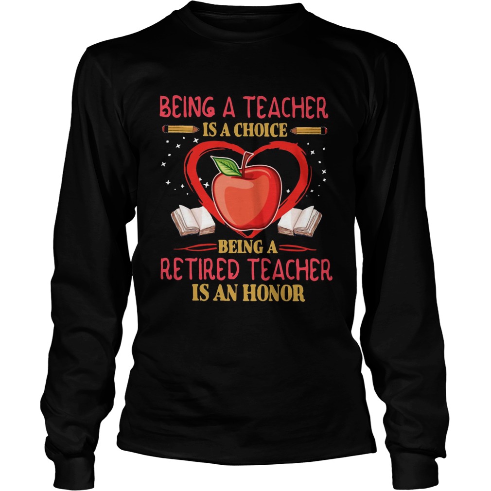 Being a teacher is a choice being a retired teacher is an honor LongSleeve