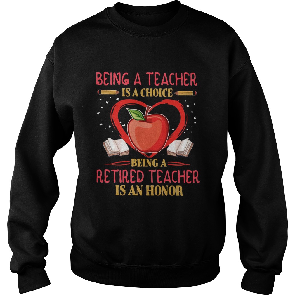 Being a teacher is a choice being a retired teacher is an honor Sweatshirt