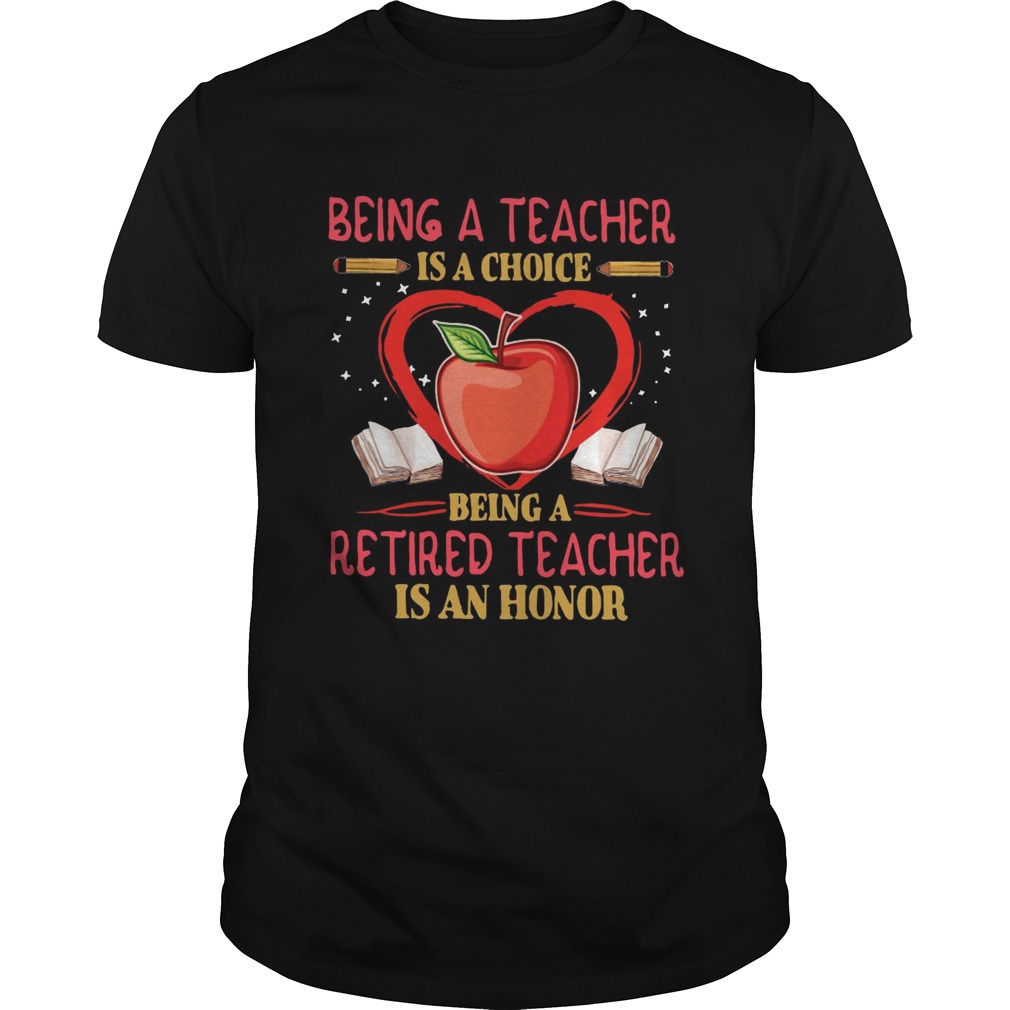 Being a teacher is a choice being a retired teacher is an honor shirt