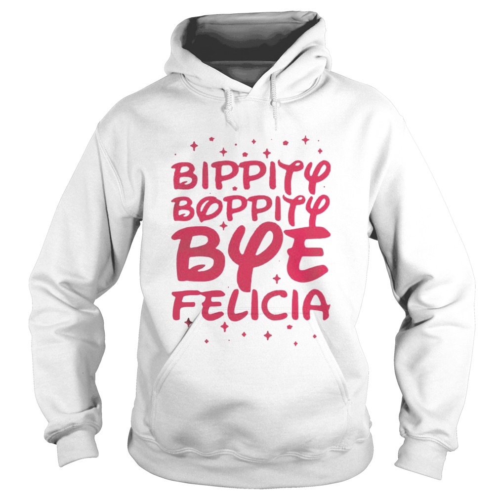 Bippity Boppity Bye Felicia Shirt Hoodie