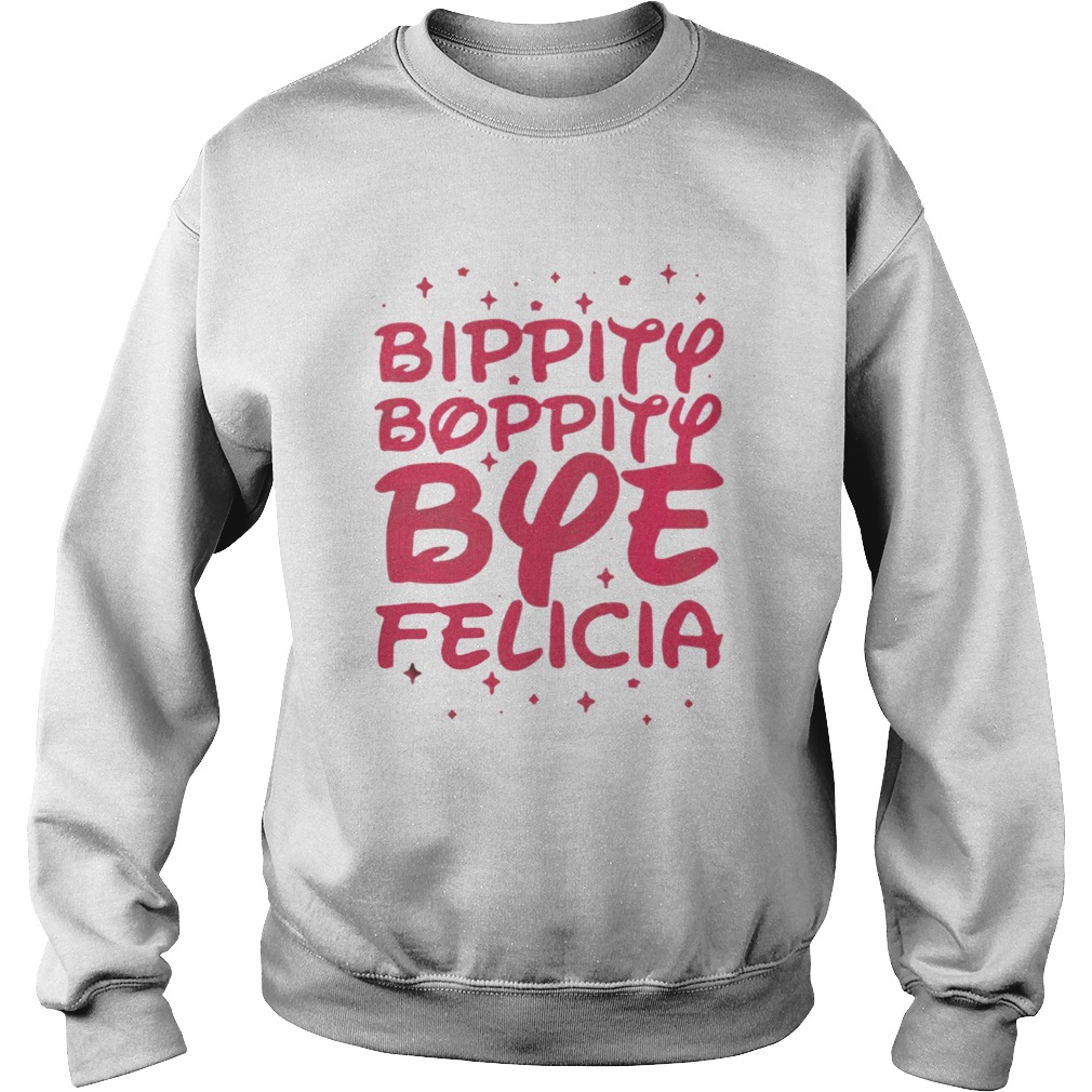 Bippity Boppity Bye Felicia Shirt Sweatshirt