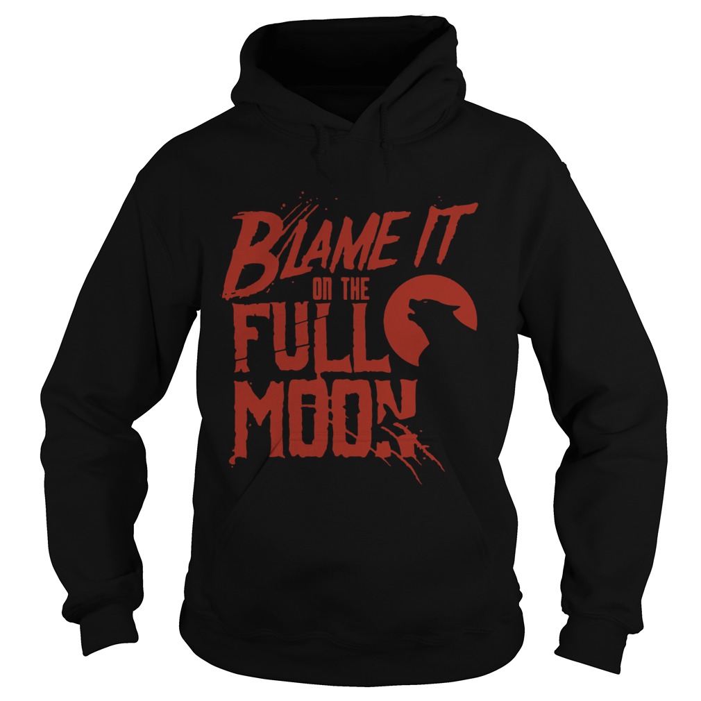 Blame It On The Full Moon Shirt Hoodie