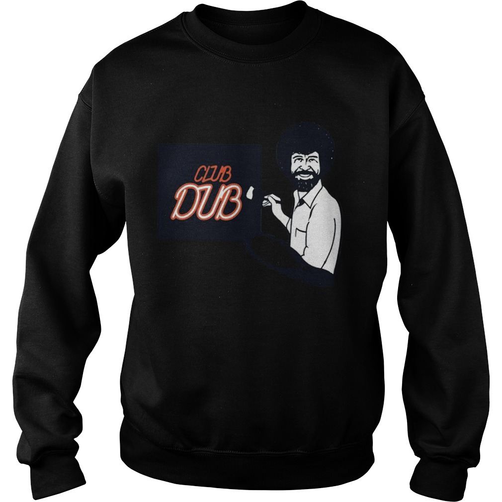 Bob Ross Paint Club Dub Shirt Sweatshirt