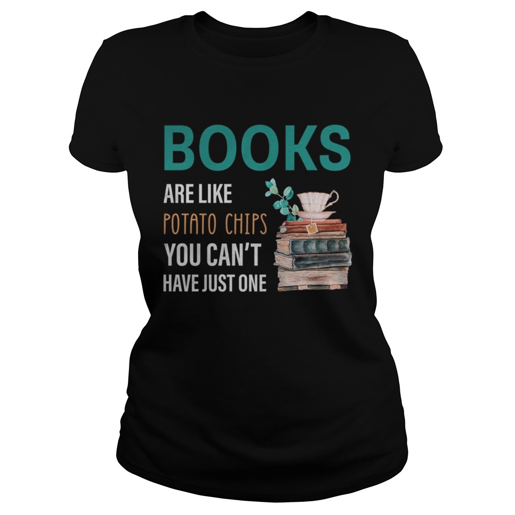Books Are Like Potatop Chips You Cant Have Just One TShirt Classic Ladies