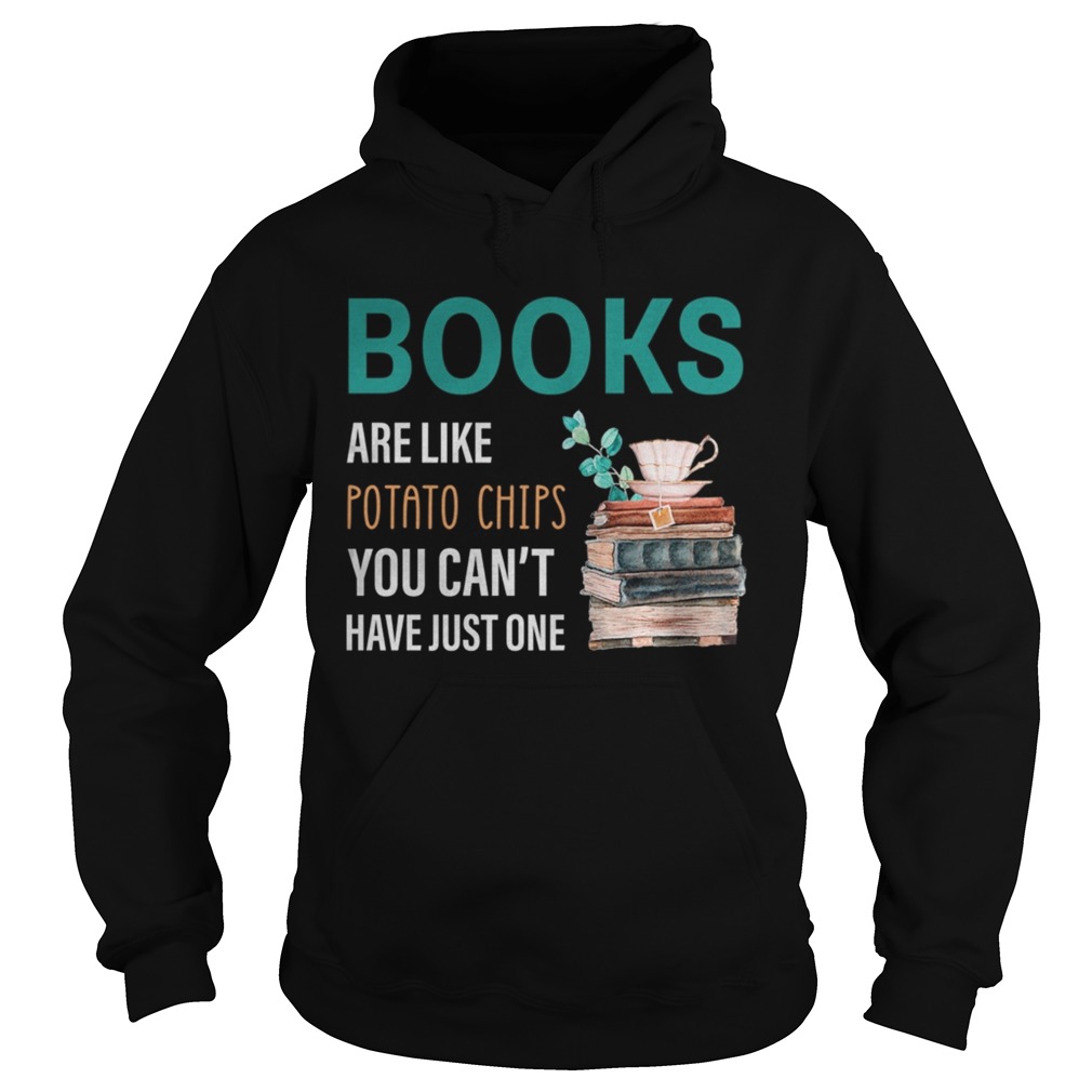 Books Are Like Potatop Chips You Cant Have Just One TShirt Hoodie