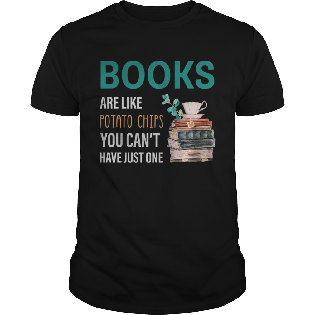 Books Are Like Potatop Chips You Cant Have Just One TShirt