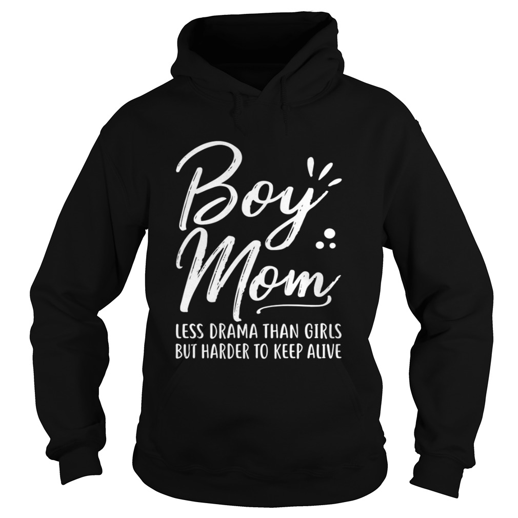 Boy Mom Less Drama Than Girls But Harder To Keep Alive Mothers Day Shirt Hoodie