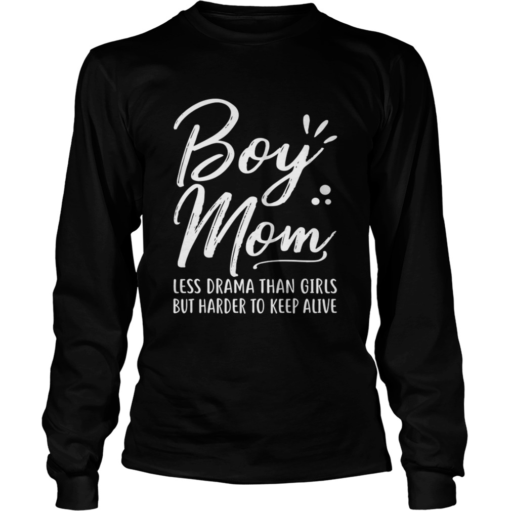 Boy Mom Less Drama Than Girls But Harder To Keep Alive Mothers Day Shirt LongSleeve