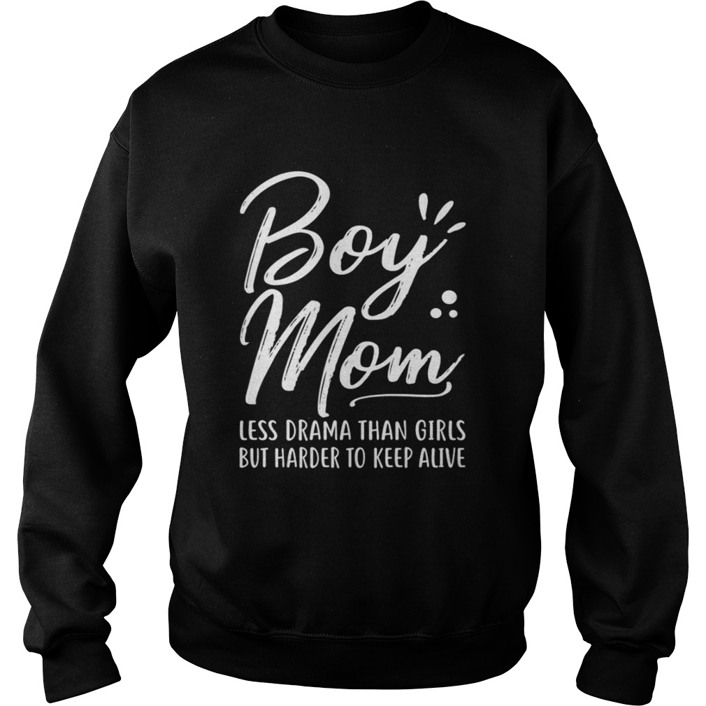 Boy Mom Less Drama Than Girls But Harder To Keep Alive Mothers Day Shirt Sweatshirt
