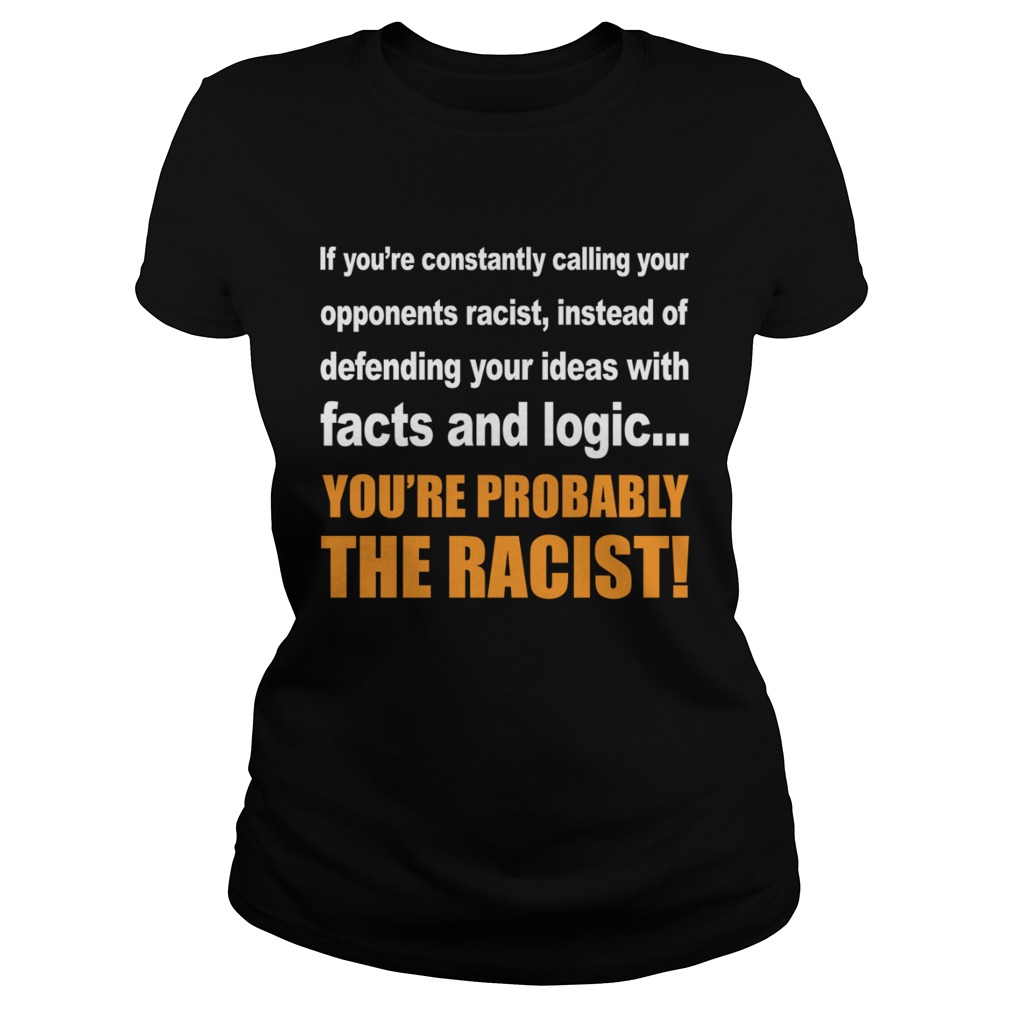 Calling You Opponents Racist Instead Of Defending Your Ideas With Facts And Logic Shirt Classic Ladies