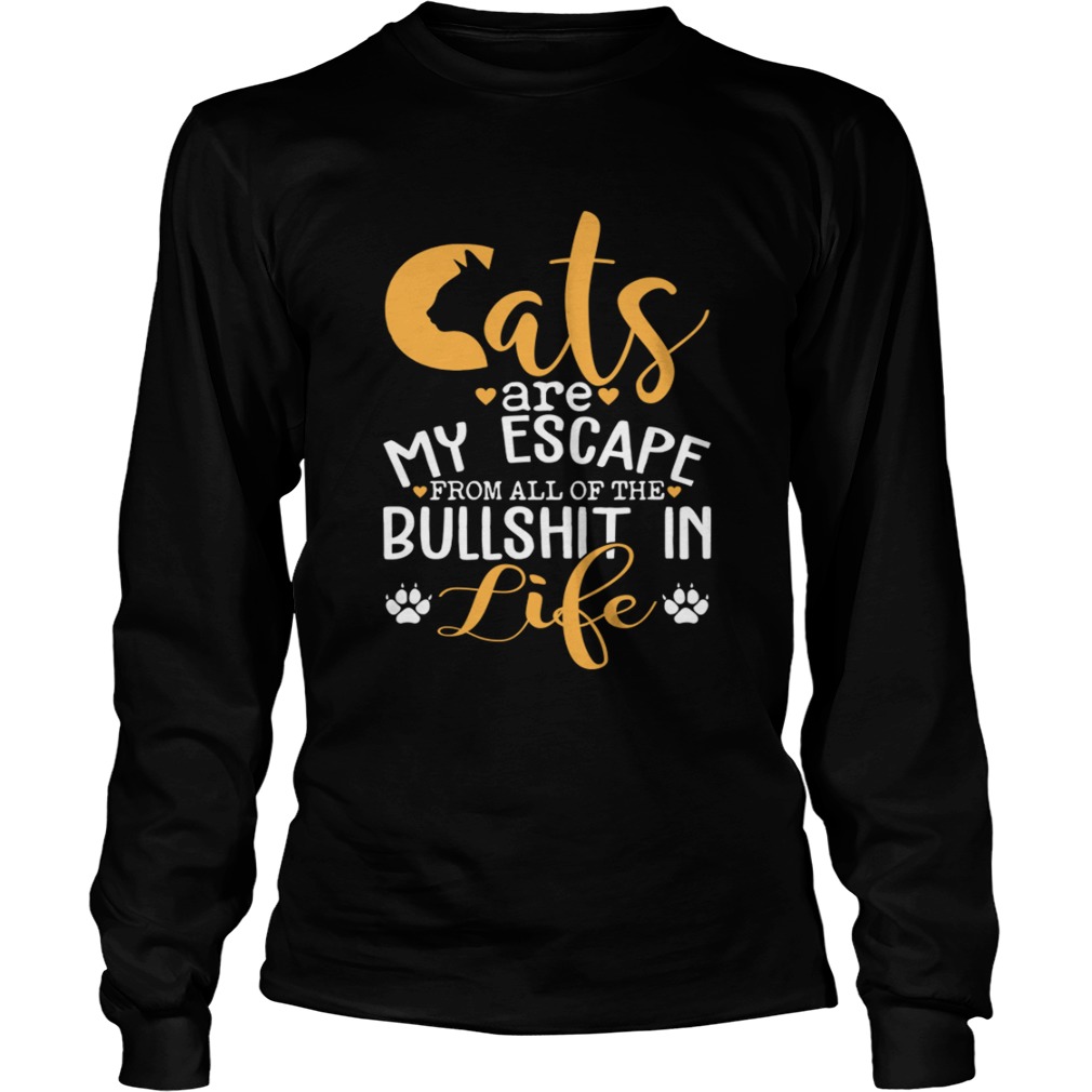 Cat Are My Escape From All Of The Bullshit In Life Funny Shirt LongSleeve