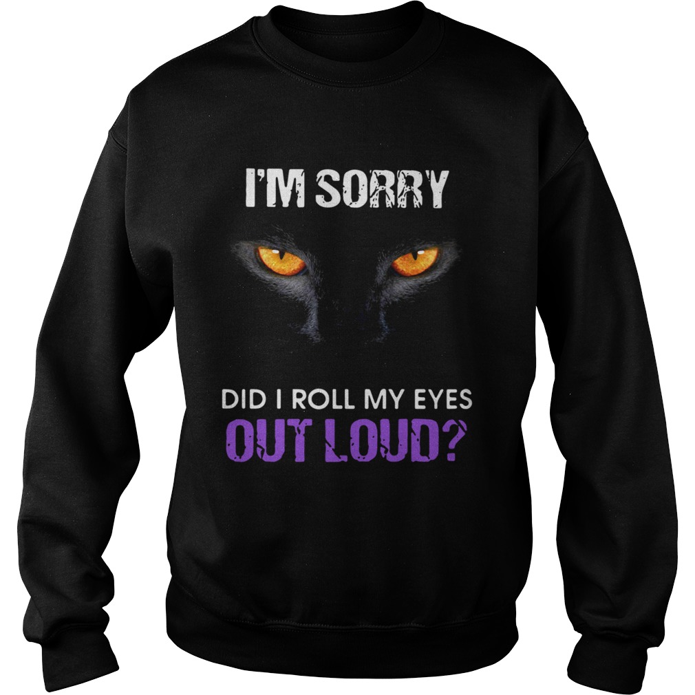 Cat Im sorry did I roll my eyes out loud Sweatshirt