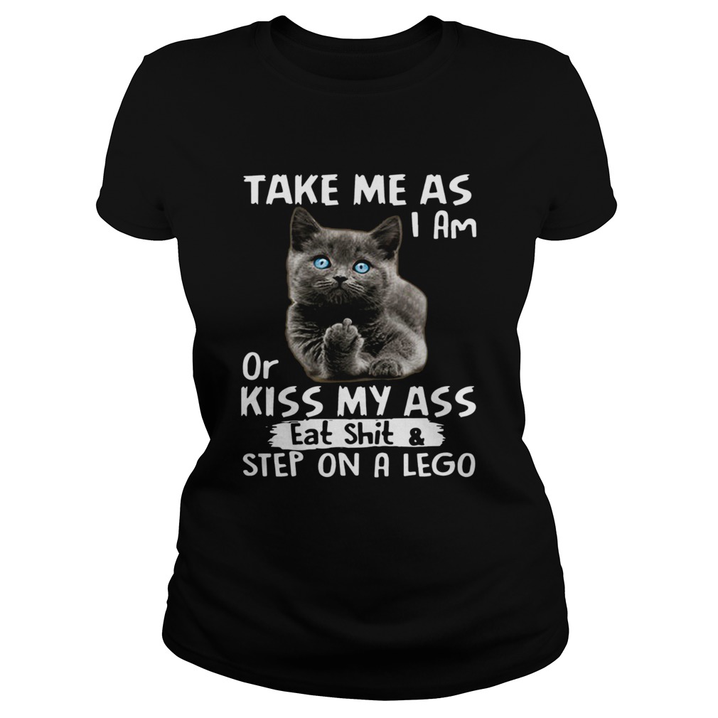 Cat Take me as I am or kiss my ass eat shitstep on a lego Classic Ladies