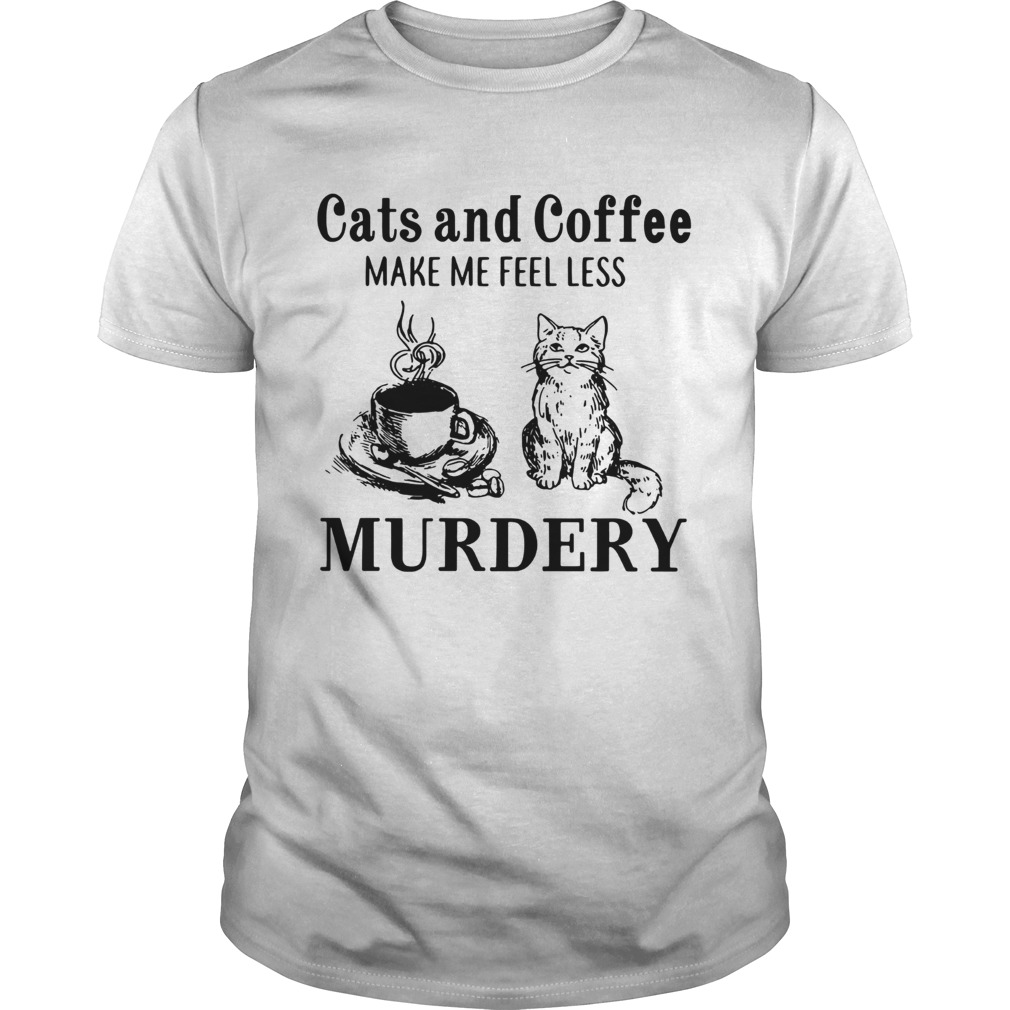 Cats and coffee make me feel less Murdery shirt