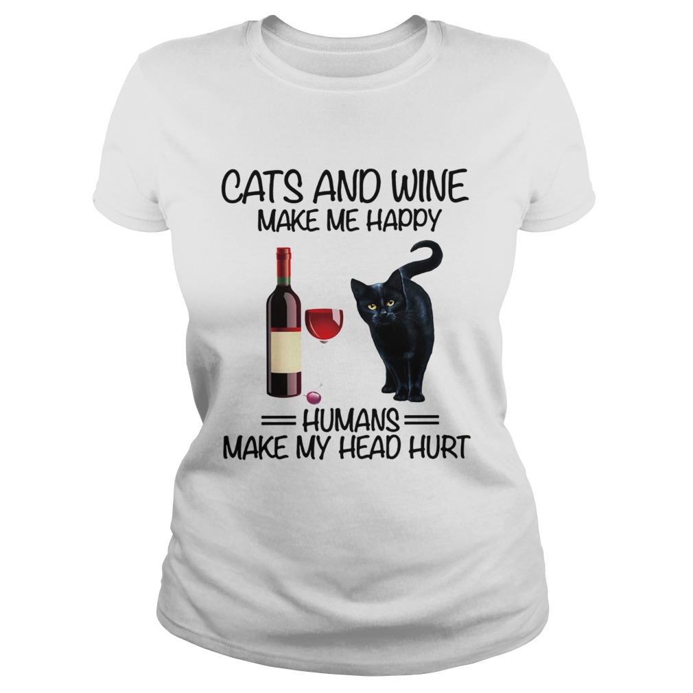 Cats and wine make me happy human make my head hurt Classic Ladies