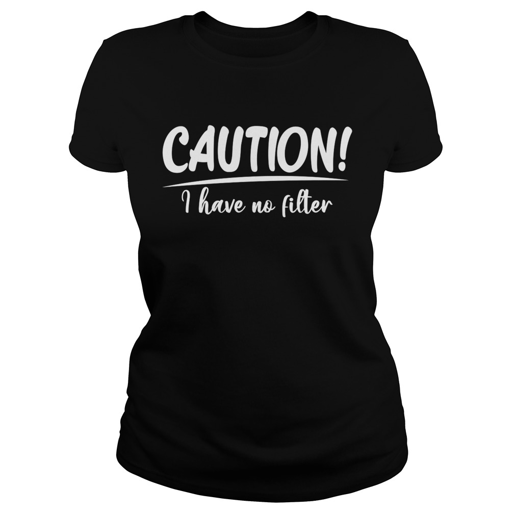 Caution I Have No Filter Funny Sarcasm Saying Shirt Classic Ladies