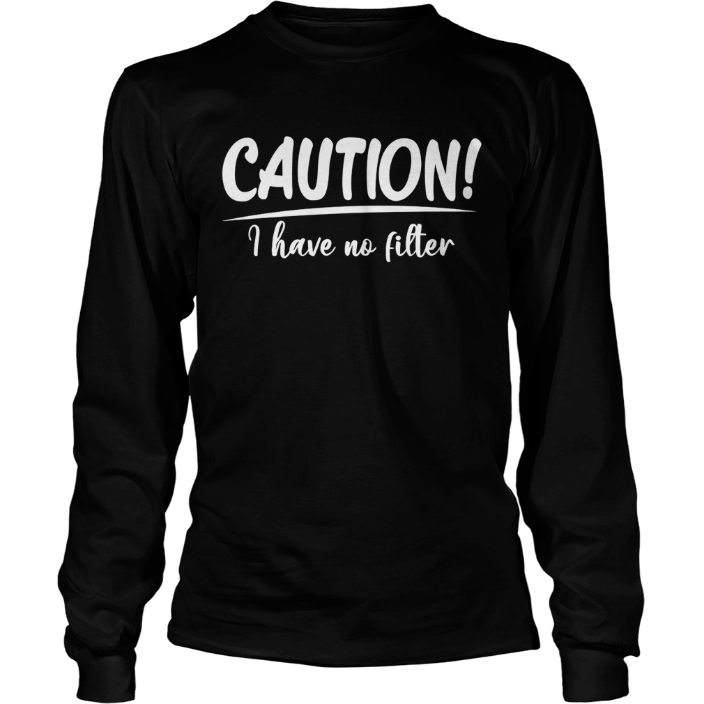 Caution I Have No Filter Funny Sarcasm Saying Shirt LongSleeve