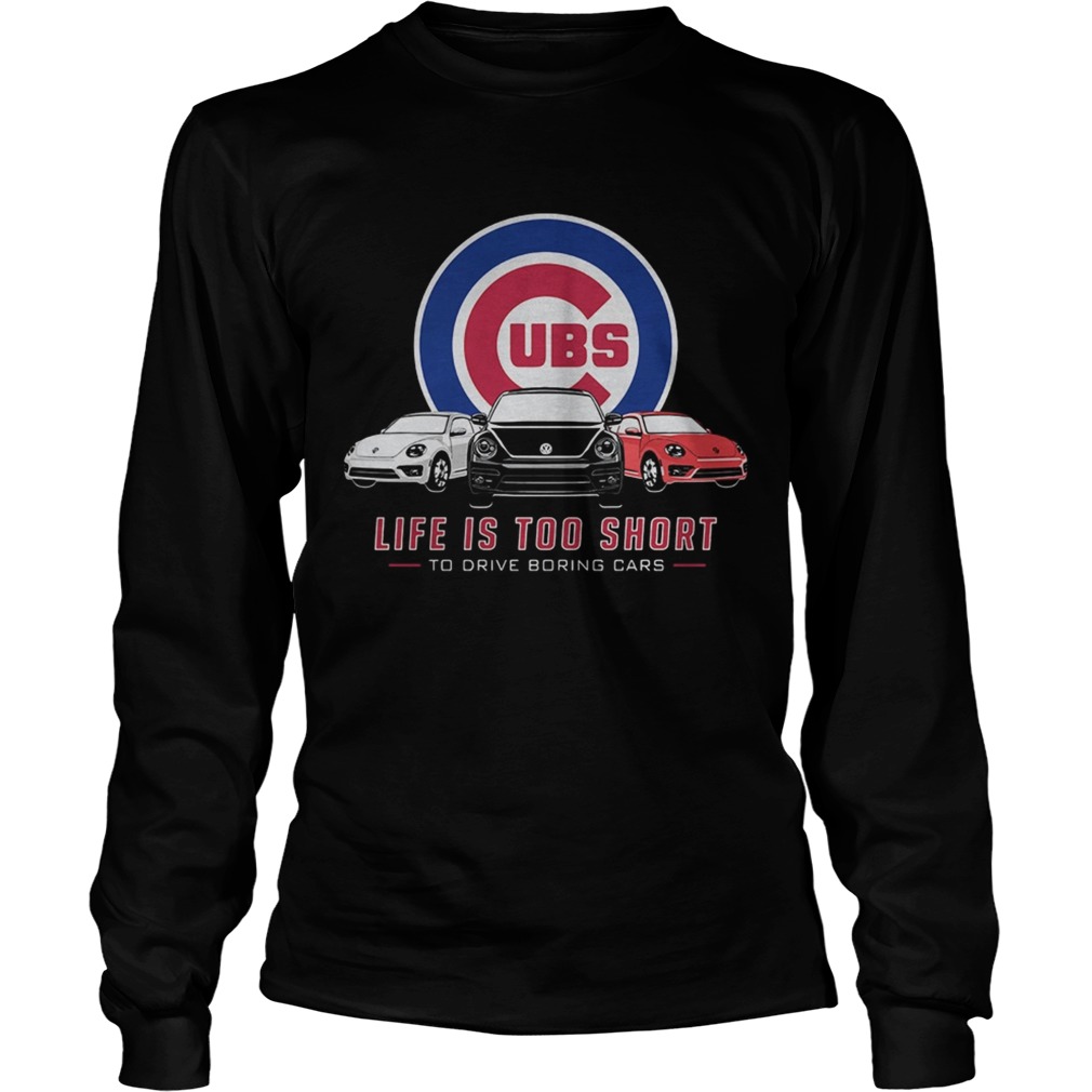Chicago Cubs life is too short to drive boring cars LongSleeve