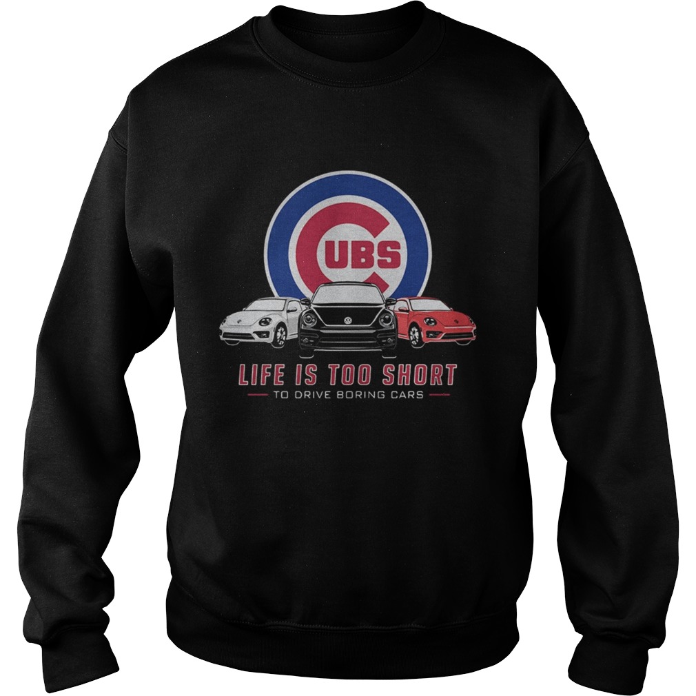 Chicago Cubs life is too short to drive boring cars Sweatshirt