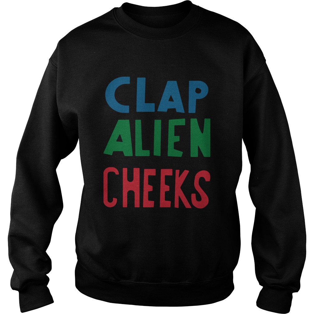 Clap Alien Cheeks Funny TShirts Sweatshirt