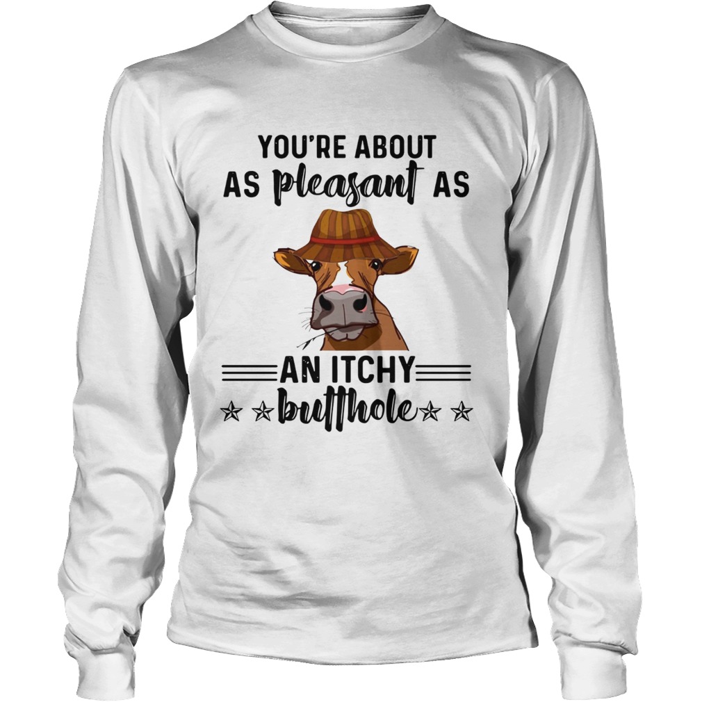 Cow youre about as pleasant as an itchy butthole LongSleeve