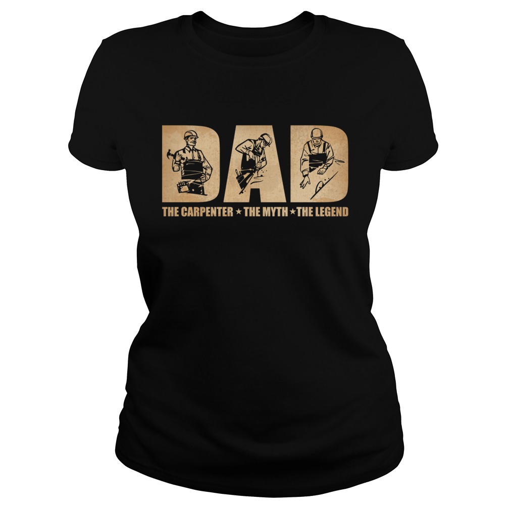 Dad The Carpenter The Myth The Legend Funny Fathers Day Gift Shirt Classic Ladies