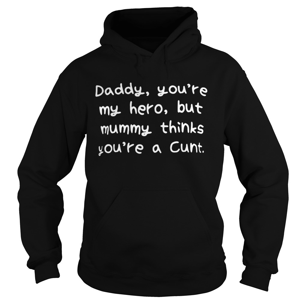 Daddy youre my hero but mummy thinks youre a cunt Hoodie