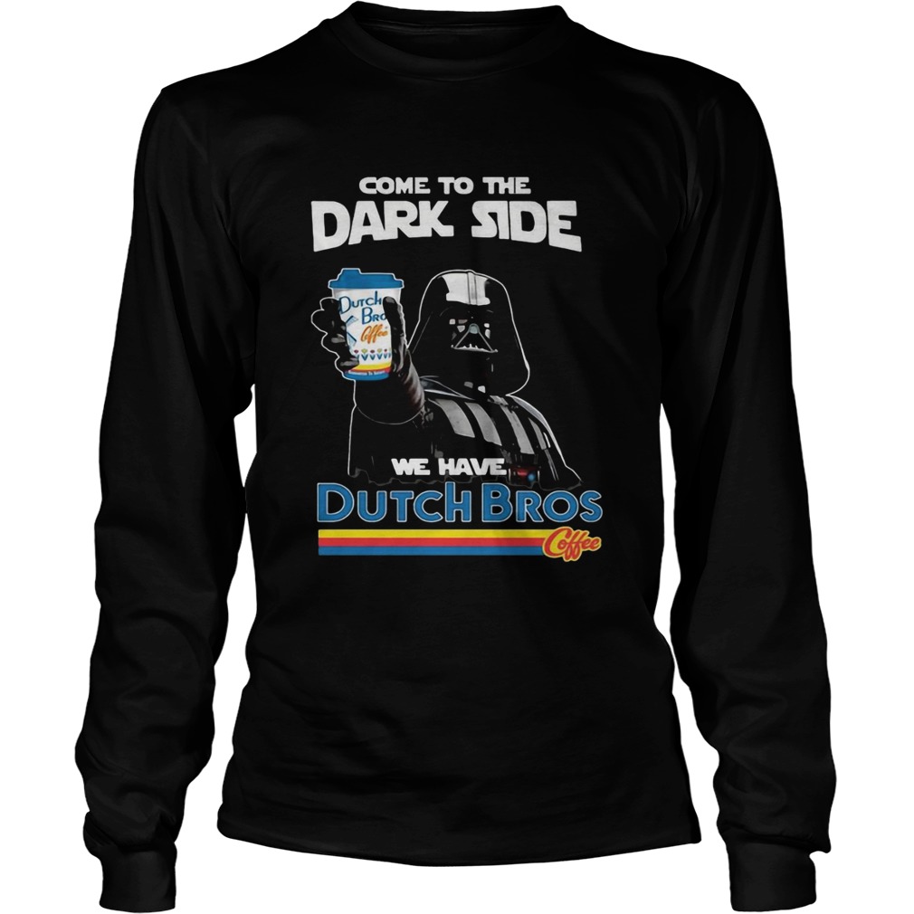 Dark Vader come to the dark side we have Dutch Bros coffee LongSleeve