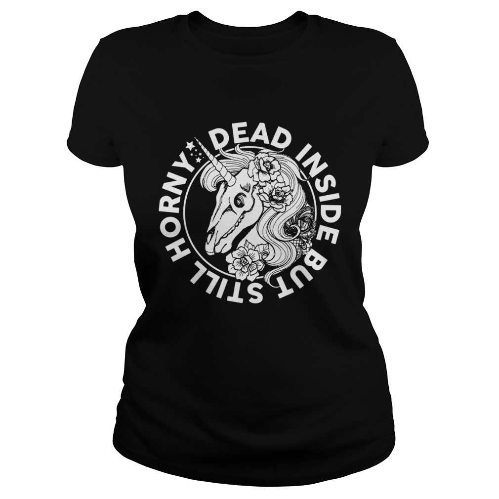 Dead Inside But Still Horny Funny Sarcasm Skeleton Unicorn Women Shirt Classic Ladies