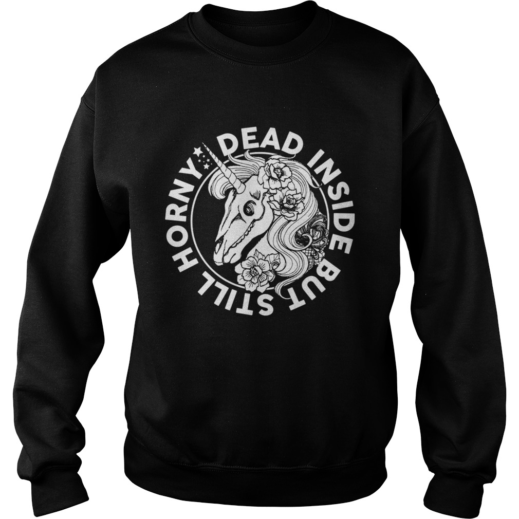 Dead Inside But Still Horny Funny Sarcasm Skeleton Unicorn Women Shirt Sweatshirt