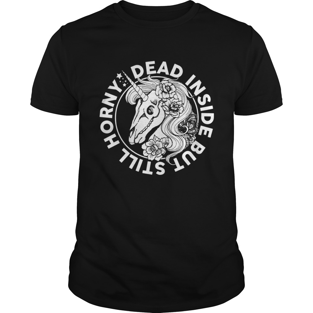 Dead Inside But Still Horny Funny Sarcasm Skeleton Unicorn Women Shirt ...
