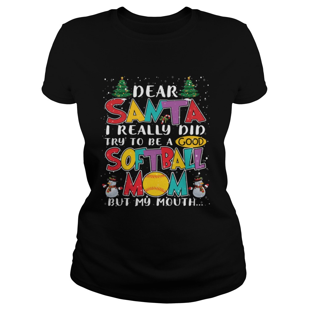 Dear Santa I Really Did Try To Be A Good Softball Mom But My Mouth Shirt Classic Ladies