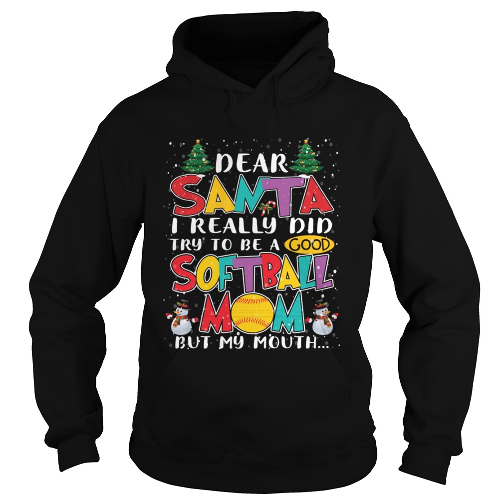 Dear Santa I Really Did Try To Be A Good Softball Mom But My Mouth Shirt Hoodie