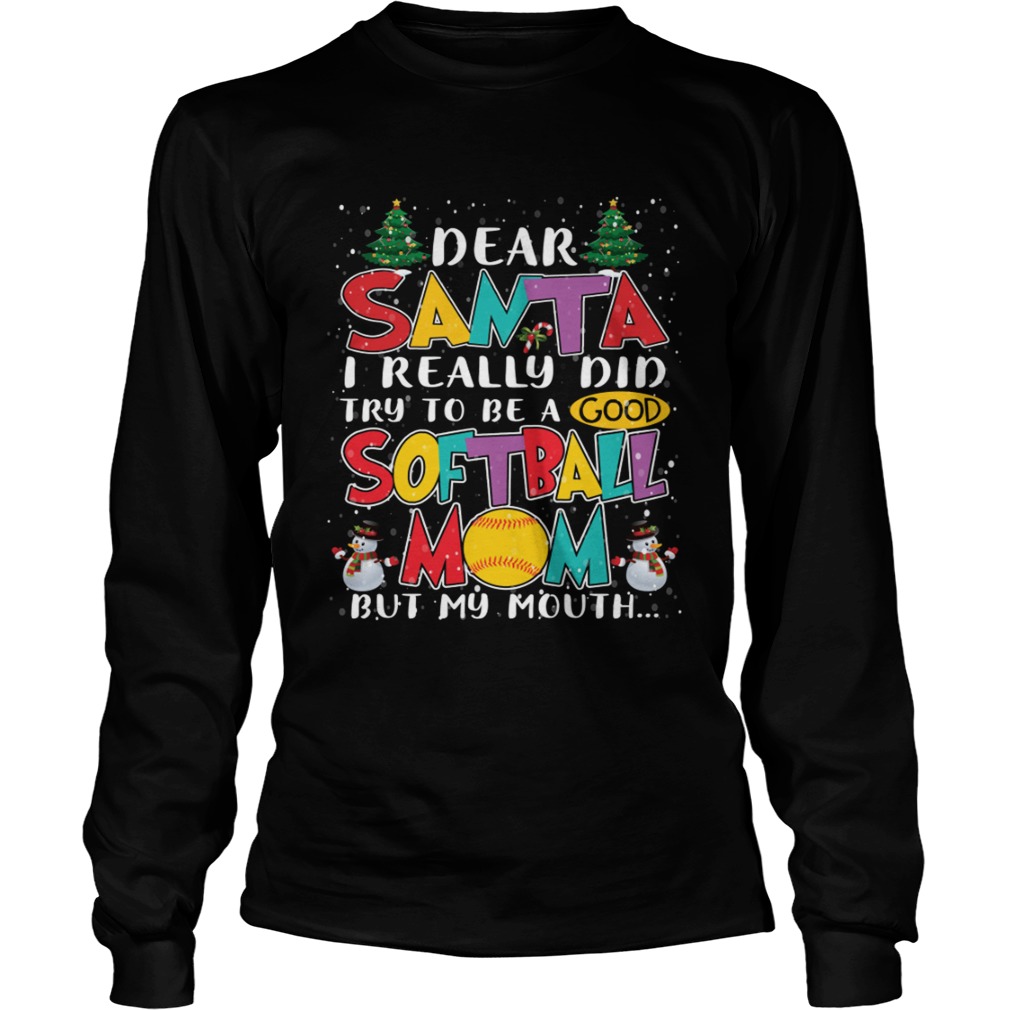 Dear Santa I Really Did Try To Be A Good Softball Mom But My Mouth Shirt LongSleeve