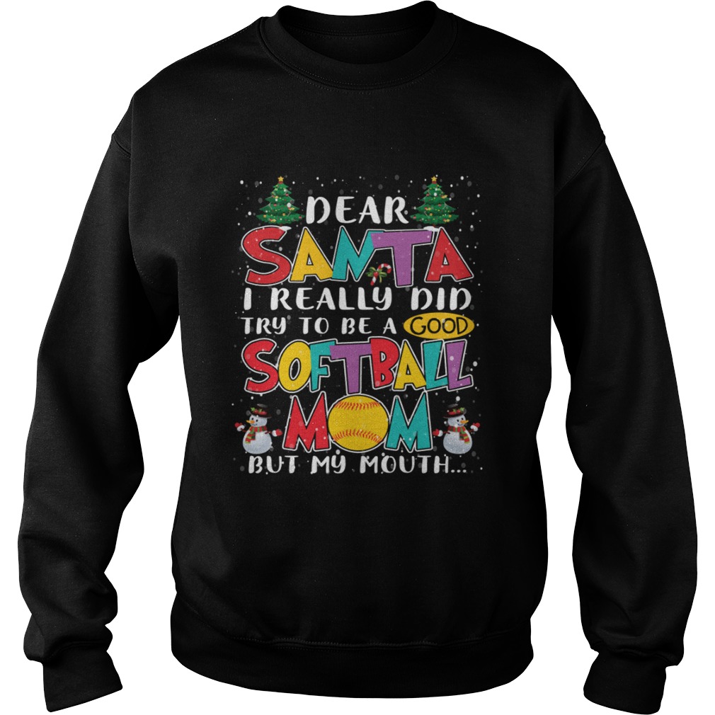 Dear Santa I Really Did Try To Be A Good Softball Mom But My Mouth Shirt Sweatshirt