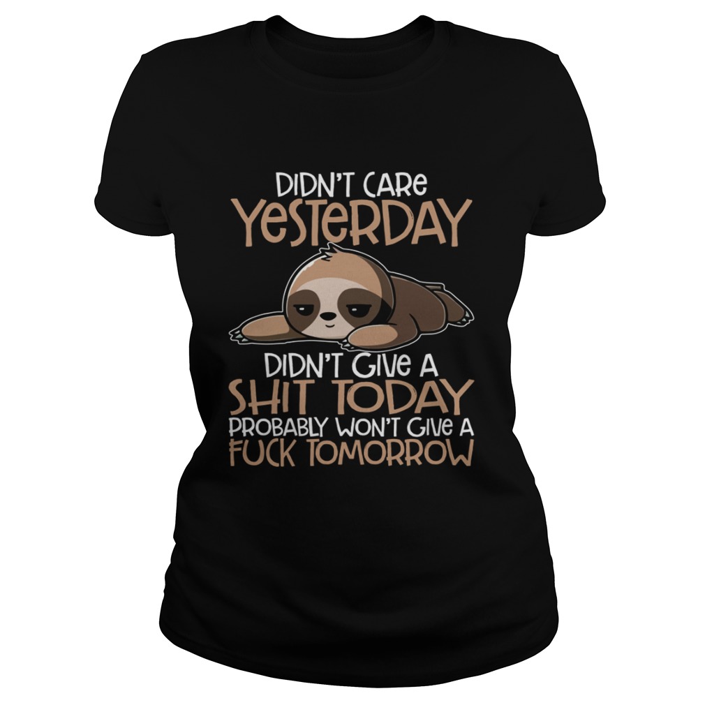 Didnt Care Yesterday Didnt Give A Shit Today Funny Sloth Shirt Classic Ladies