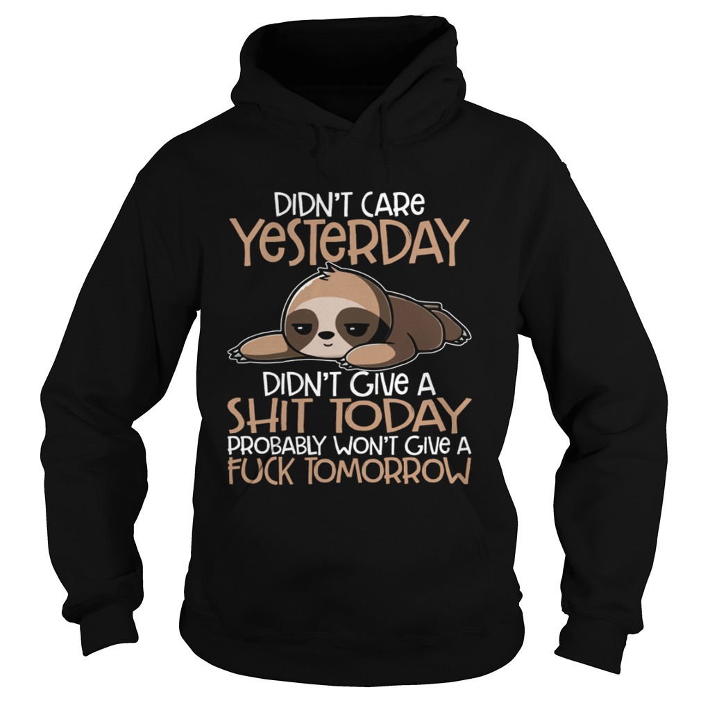 Didnt Care Yesterday Didnt Give A Shit Today Funny Sloth Shirt Hoodie