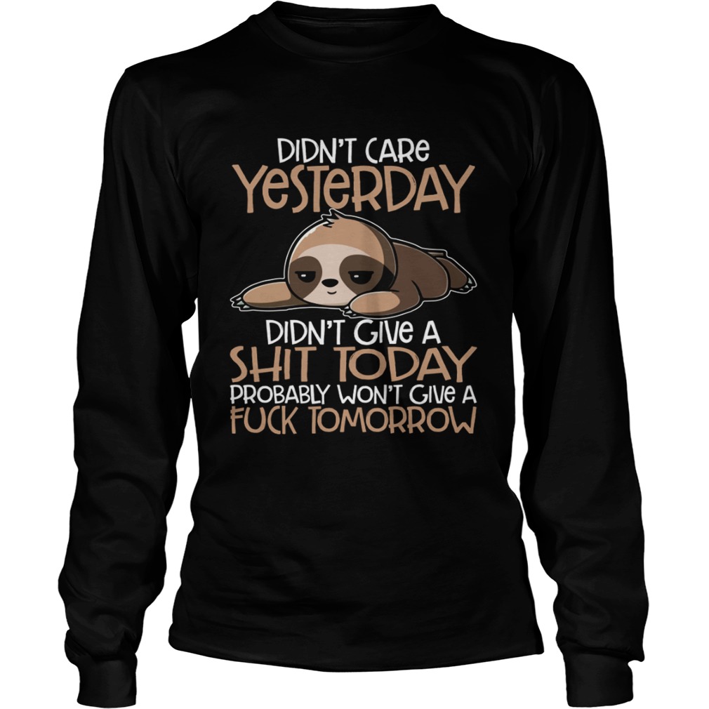 Didnt Care Yesterday Didnt Give A Shit Today Funny Sloth Shirt LongSleeve