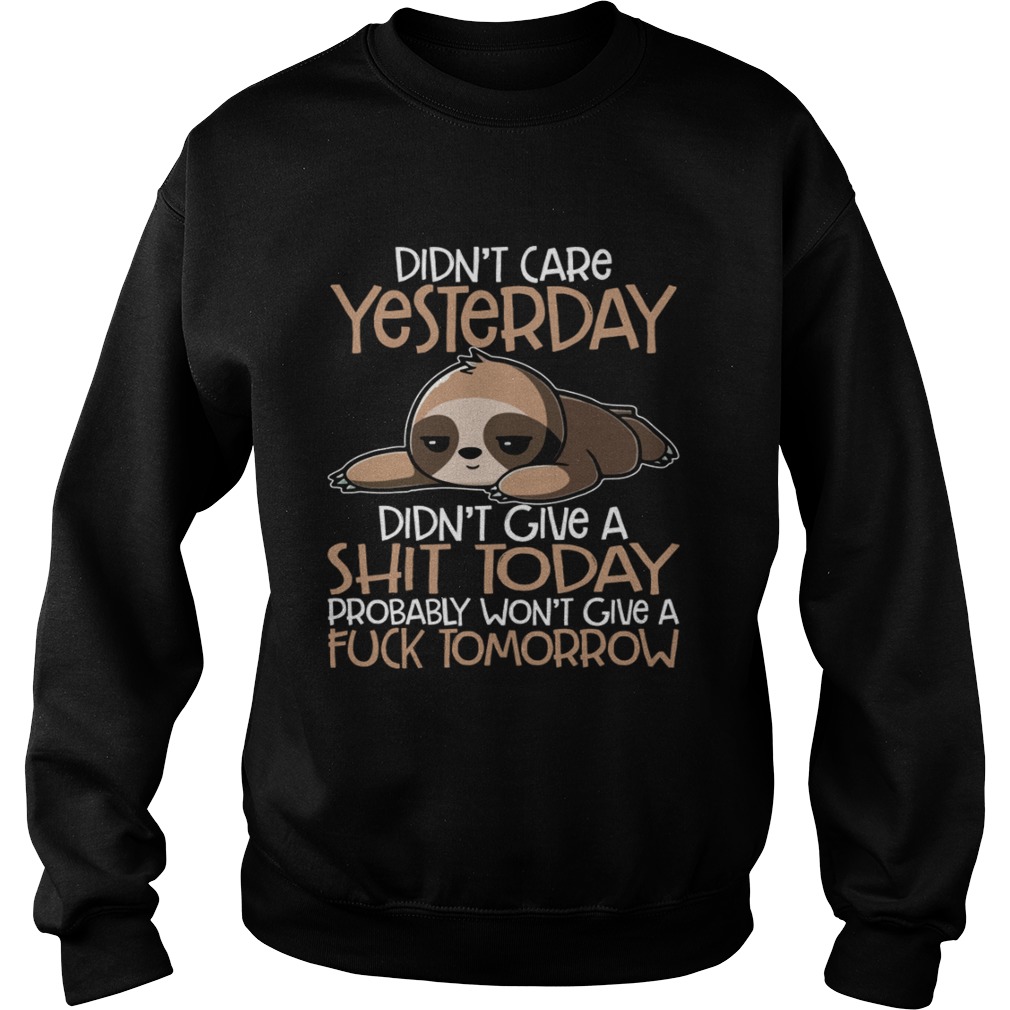 Didnt Care Yesterday Didnt Give A Shit Today Funny Sloth Shirt Sweatshirt