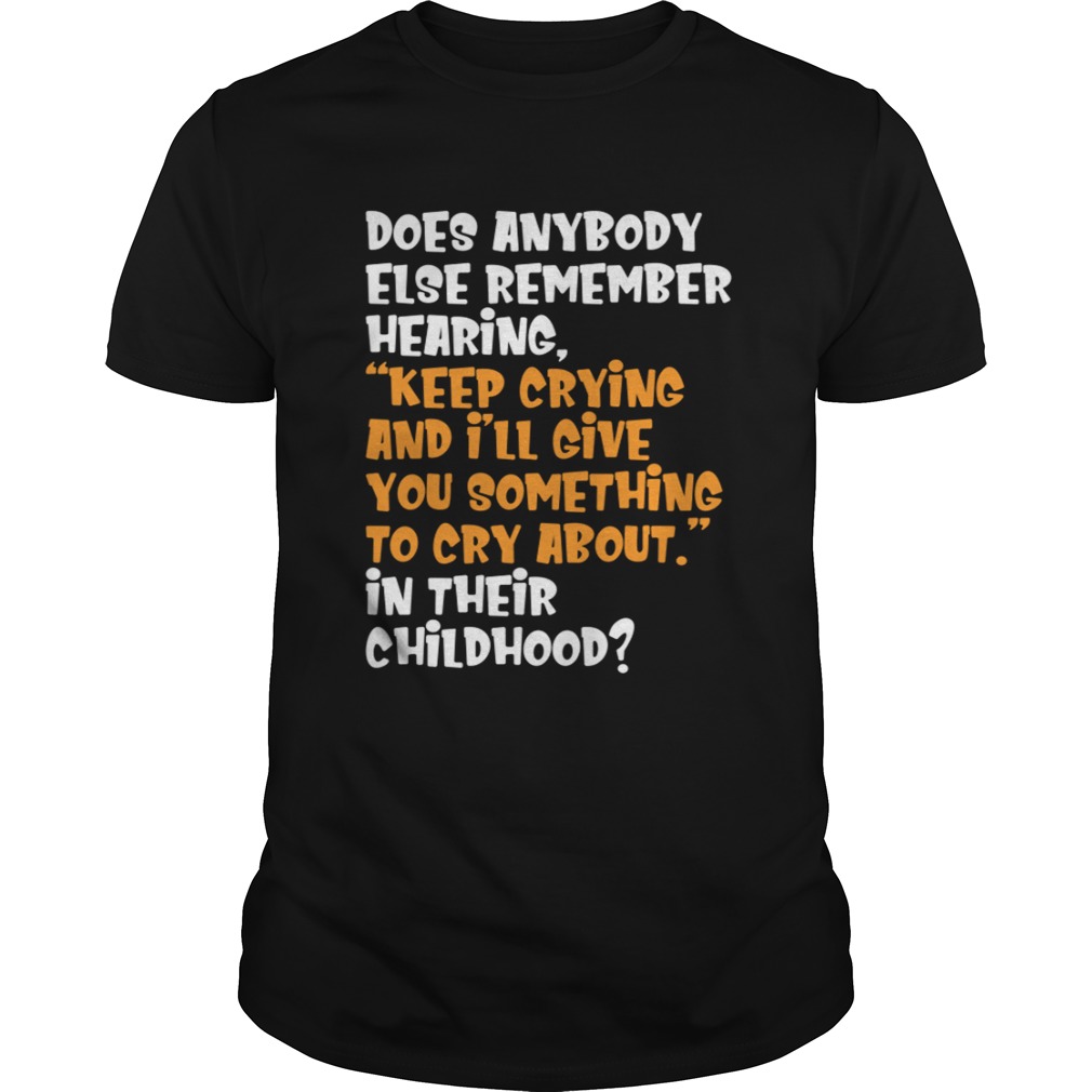 Does Anybody Else Remember Hearing Keep Crying And I'll Give Shirt