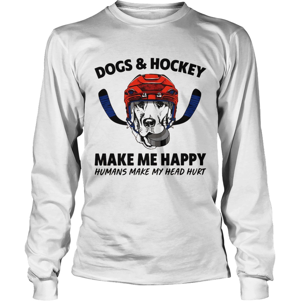 Dogs and Hockey make me happy humans make my head hurt LongSleeve