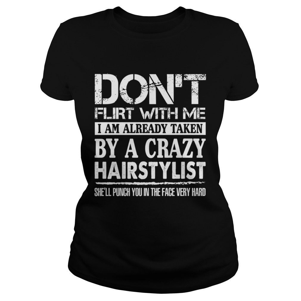 Dont Flirt With Me Im Taken By A Crazy Hairstylist Funny Husband Shirt Classic Ladies