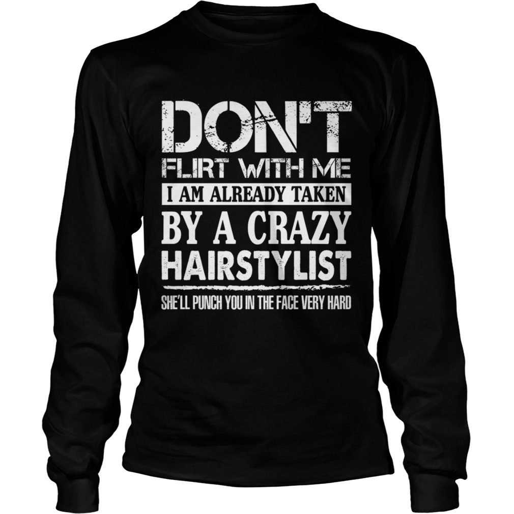 Dont Flirt With Me Im Taken By A Crazy Hairstylist Funny Husband Shirt LongSleeve