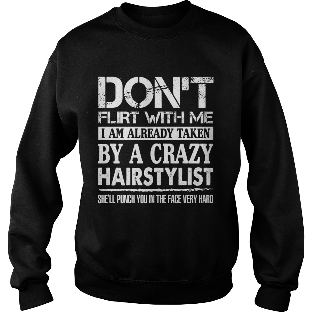 Dont Flirt With Me Im Taken By A Crazy Hairstylist Funny Husband Shirt Sweatshirt