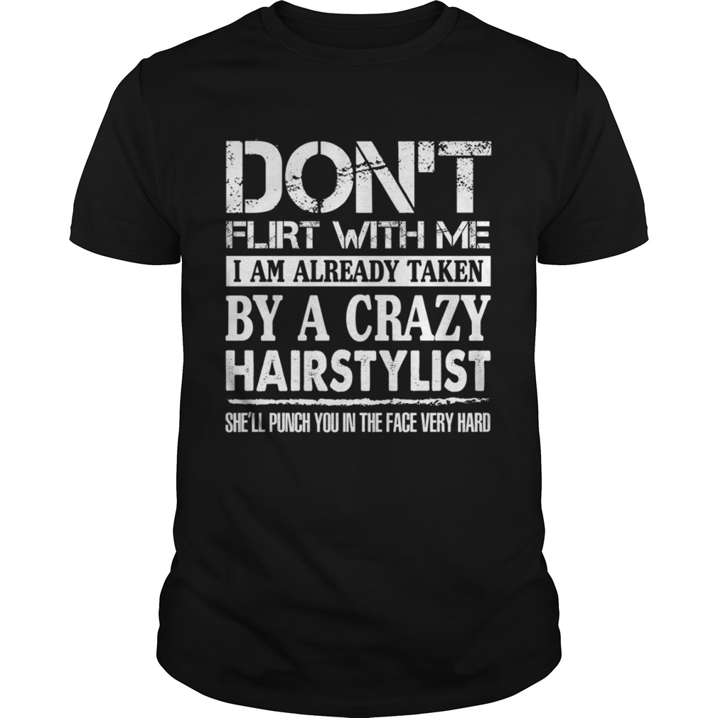Don't Flirt With Me Im Taken By A Crazy Hairstylist Funny Husband Shirt