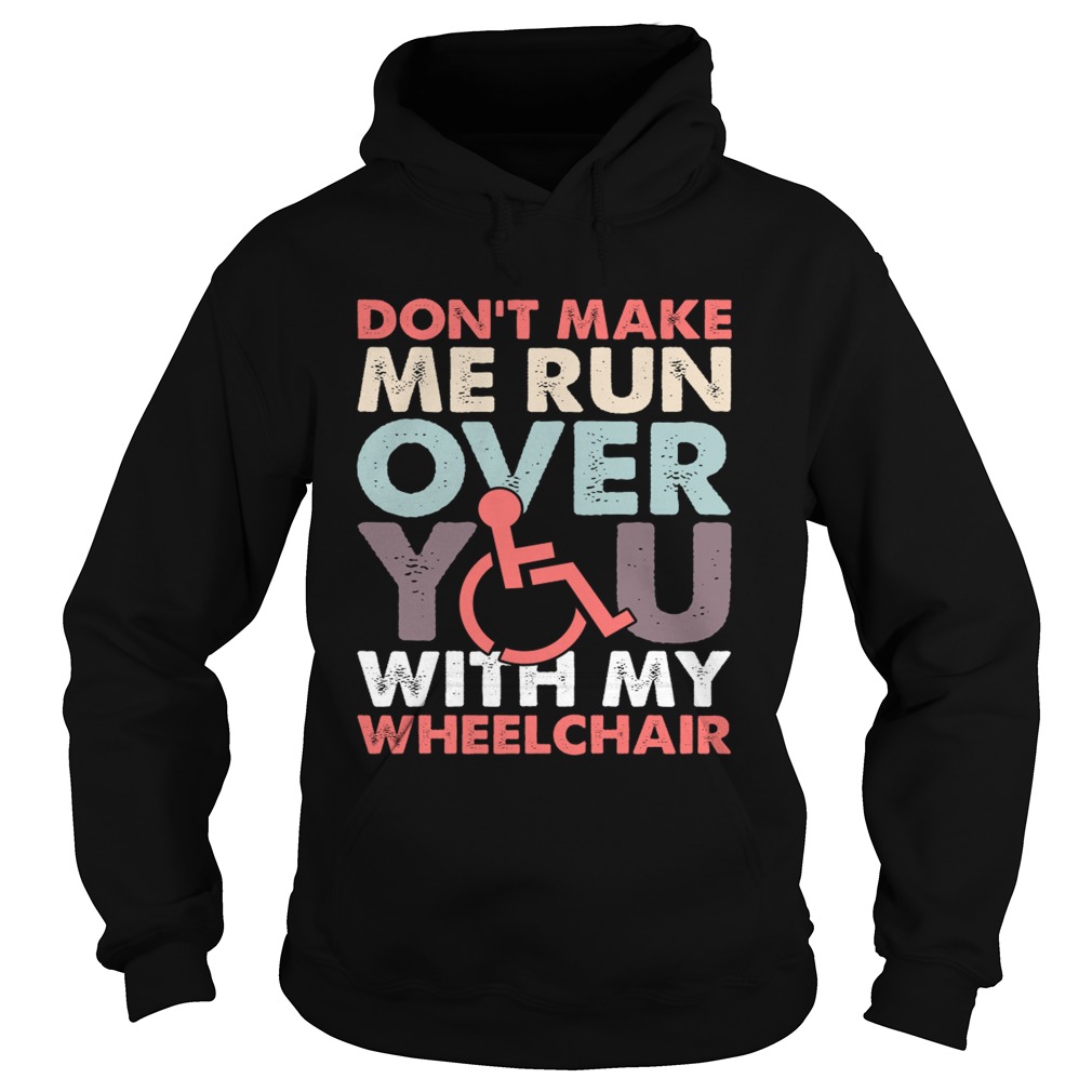 Dont Make Me Run Over You With My Wheelchair Funny Shirt Hoodie