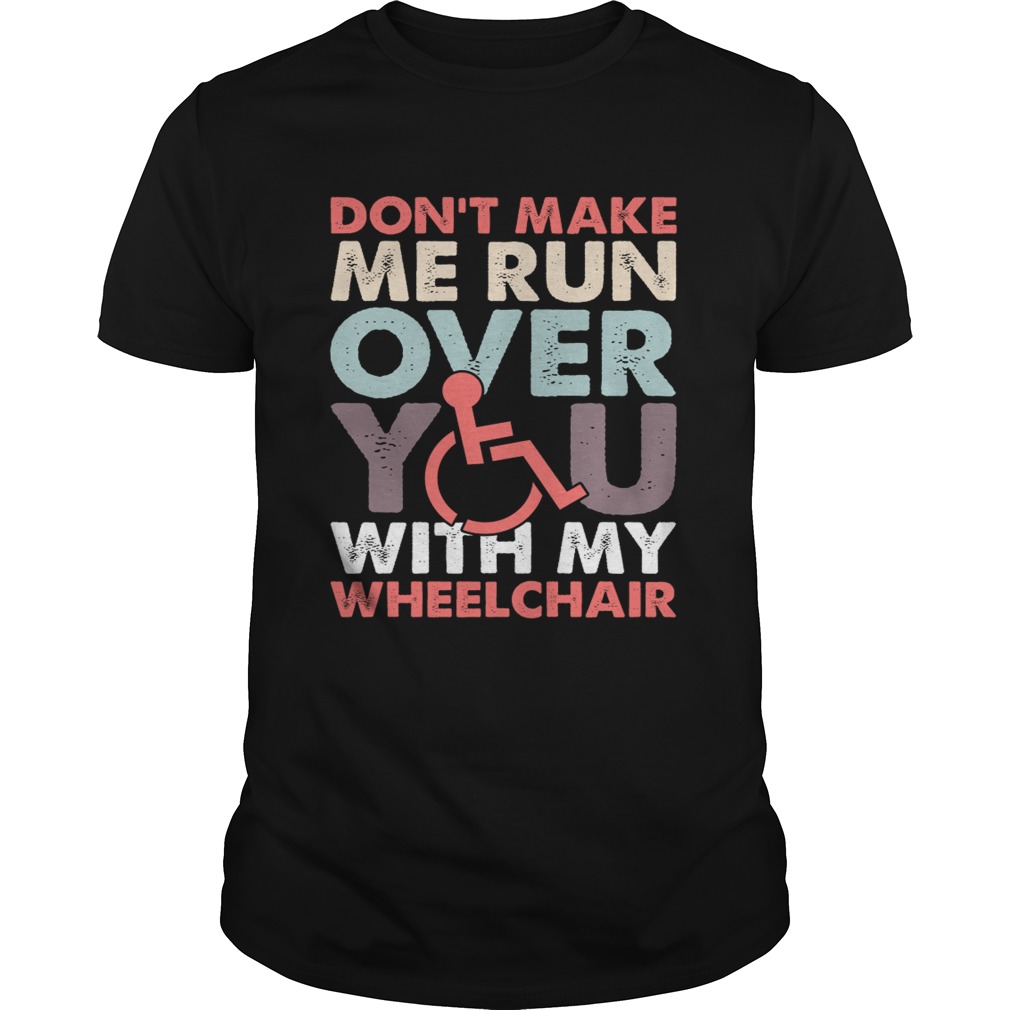 Don't Make Me Run Over You With My Wheelchair Funny Shirt