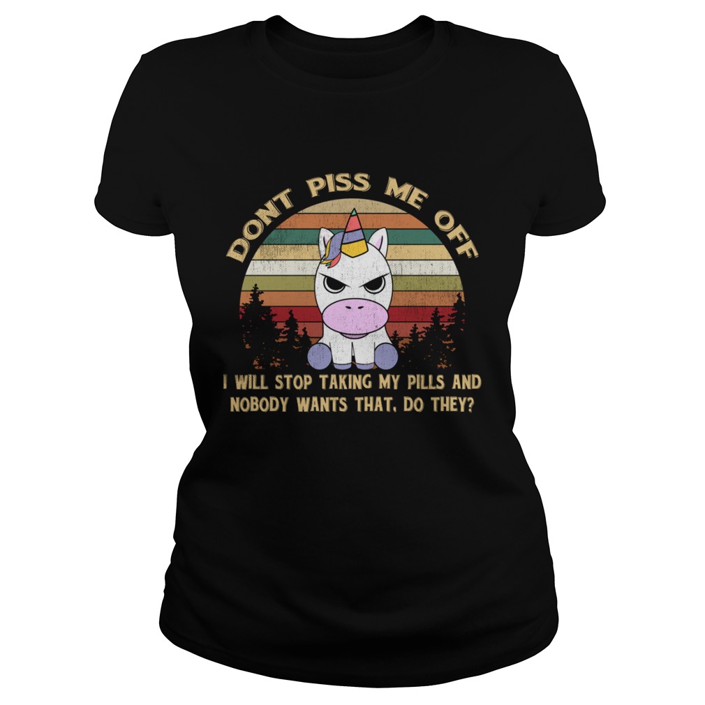 Dont Piss Me Off I Will Stop Taking My Pills Funny Unicorn Shirt Classic Ladies
