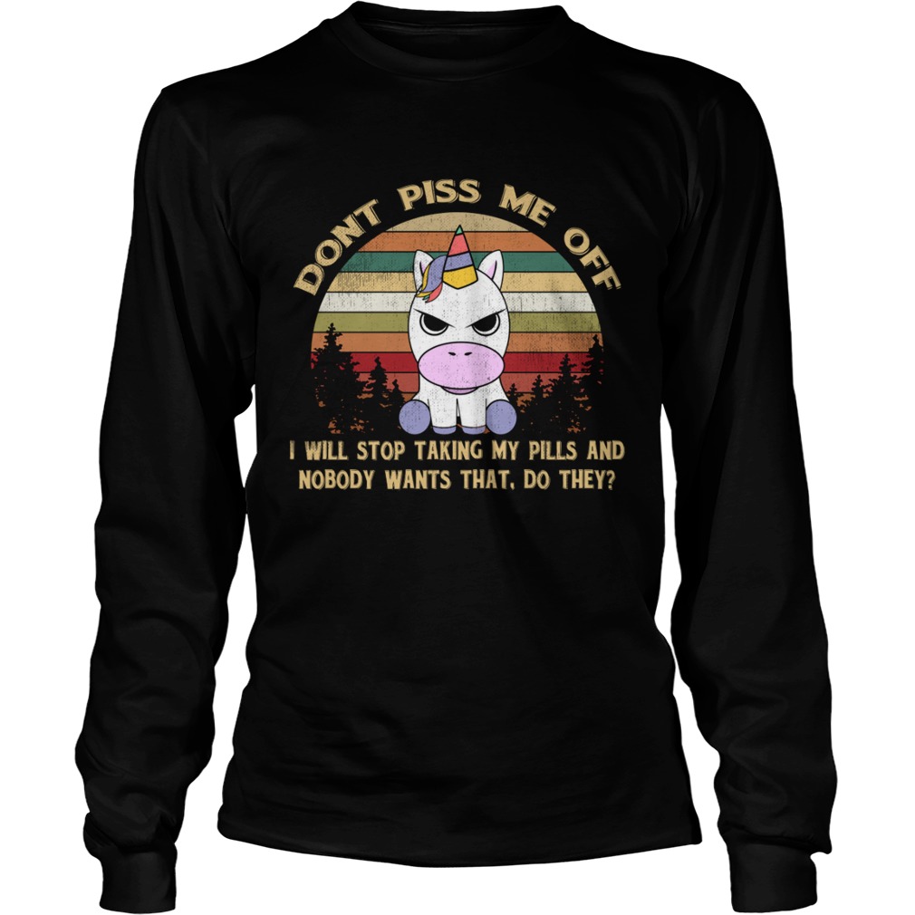 Dont Piss Me Off I Will Stop Taking My Pills Funny Unicorn Shirt LongSleeve